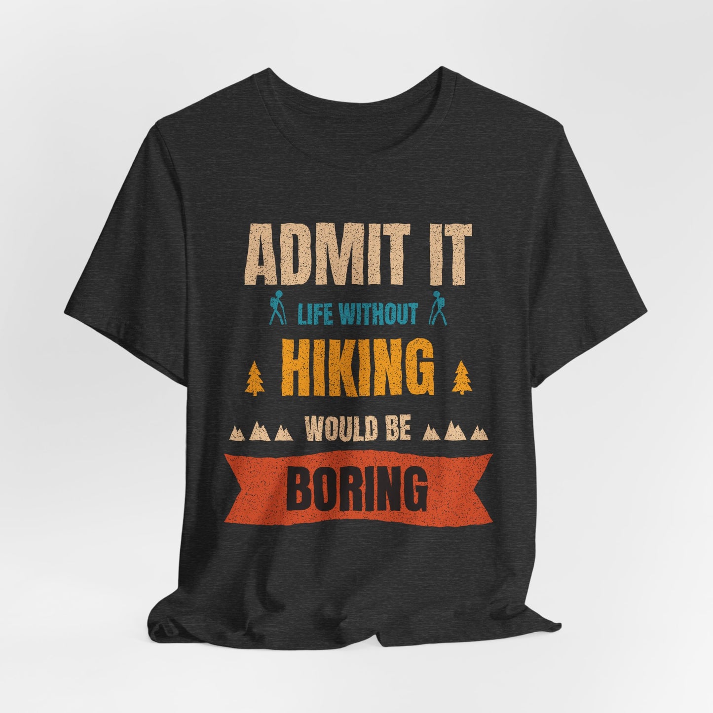 Hiking T-Shirt – "Admit It: Life Without Hiking Would Be Boring" Outdoor Tee